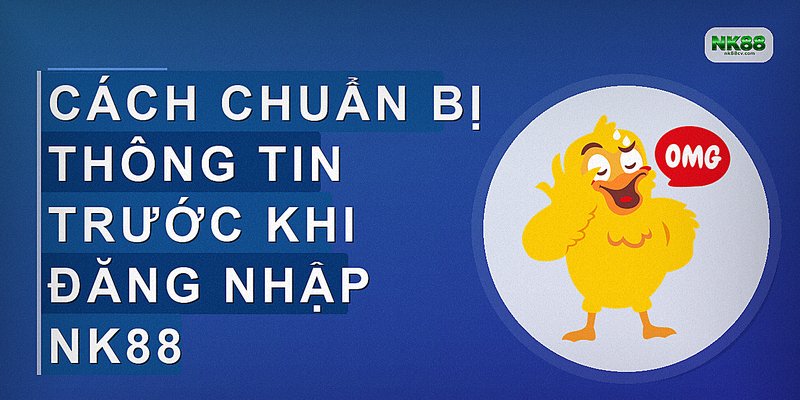 Cách chuẩn bị thông tin trước khi đăng nhập NK88